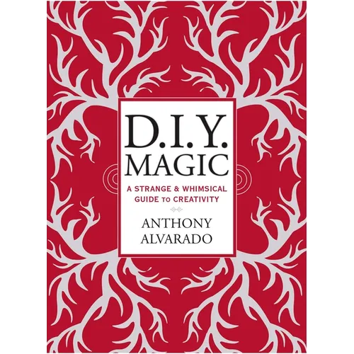 D.I.Y. Magic: A Strange and Whimsical Guide to Creativity