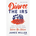 Divorce the IRS: How to Defuse Your Biggest Tax Time Bombs Before You Retire
