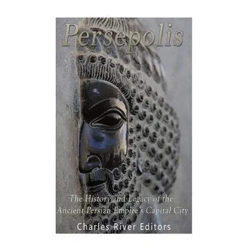 Persepolis: The History and Legacy of the Ancient Persian Empire's Capital City