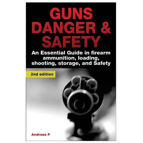 Guns Danger & Safety: An Essential Guide in Firearm Ammunition ? Loading, Shooting, Storage, and Safety