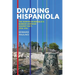 Dividing Hispaniola: The Dominican Republic's Border Campaign Against Haiti, 1930-1961