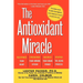 The Antioxidant Miracle: Your Complete Plan for Total Health and Healing