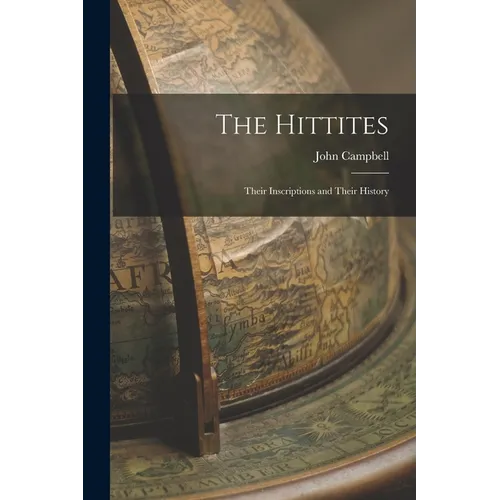 The Hittites: Their Inscriptions and Their History