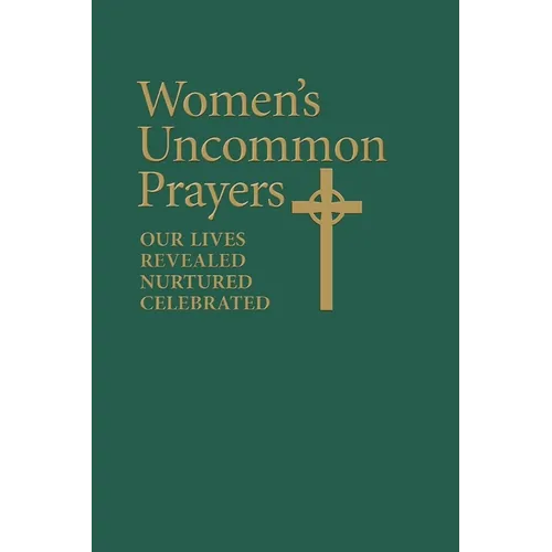 Women's Uncommon Prayers: Our Lives Revealed, Nurtured, Celebrated