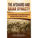 The Afsharid and Qajar Dynasty: A Captivating Guide to Two Iranian Dynasties Who Ruled Persia from 1736 to 1925