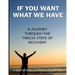 If You Want What We Have: A Journey Through the Twelve Steps of Recovery
