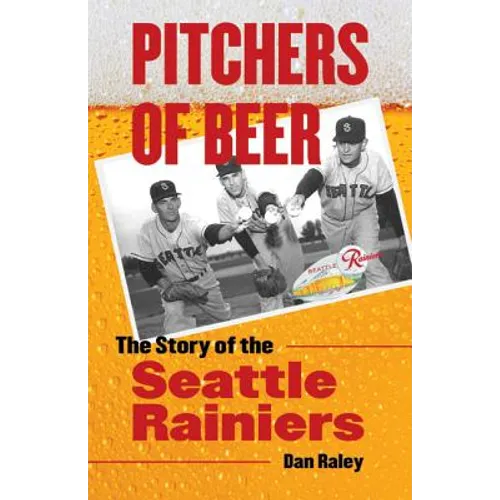 Pitchers of Beer: The Story of the Seattle Rainiers
