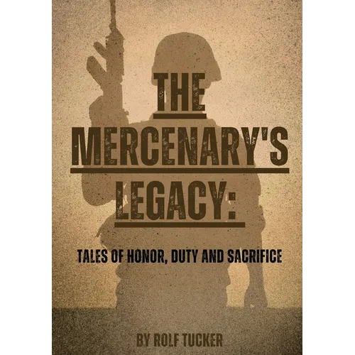 The Mercenary's Legacy: Tales of Honor, Duty and Sacrifice