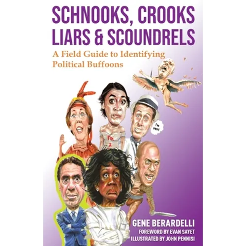 Schnooks, Crooks, Liars & Scoundrels: A Field Guide to Identifying Political Buffoons