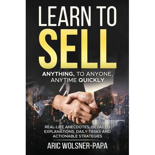 Learn to Sell: Anything, to Anyone, Anytime Quickly!