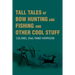 Tall Tales of Bow Hunting and Fishing and Other Cool Stuff