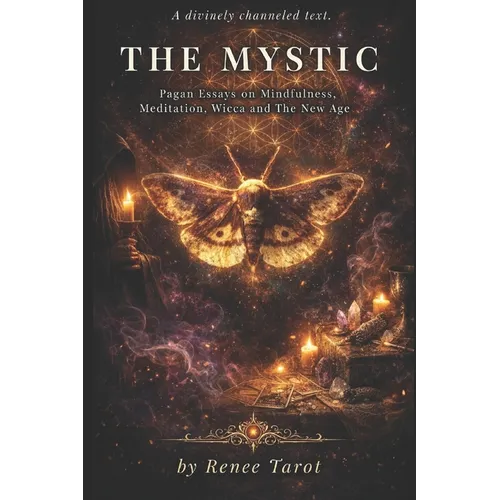 The Mystic: Pagan Essays on Mindfulness, Meditation, Wicca and The New Age
