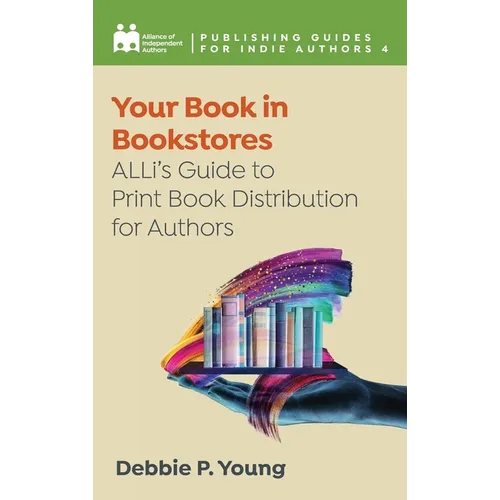 Your Book in Bookstores: ALLi's Guide to Print Book Distribution for Authors