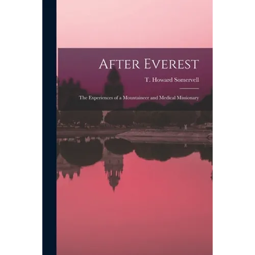 After Everest; the Experiences of a Mountaineer and Medical Missionary