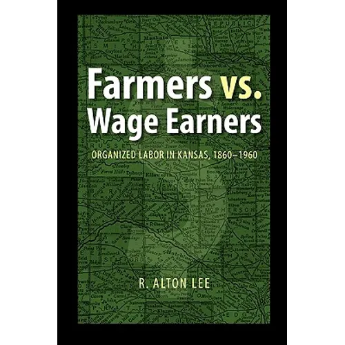 Farmers vs. Wage Earners: Organized Labor in Kansas, 1860-1960