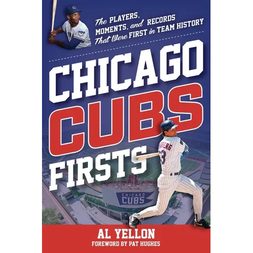 Chicago Cubs Firsts: The Players, Moments, and Records That Were First in Team History