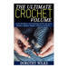 The Ultimate Crochet Volume: Learn the Basics of Crocheting all the way up Advance Afghans, Ripples, Stitches and Knots