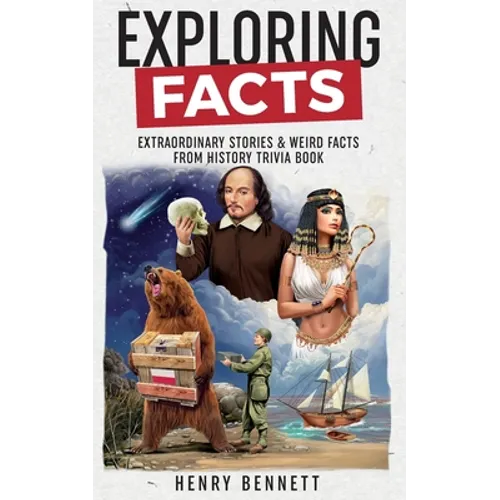 Exploring Facts: Extraordinary Stories & Weird Facts from History Trivia Book