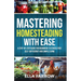 Mastering Homesteading with Ease: A Step-By-Step Guide for Beginners to Stress-Free Self-Sufficiency and Simple Living