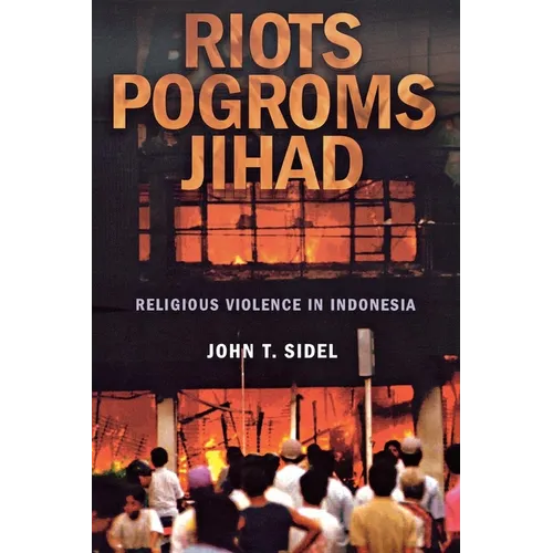 Riots, Pogroms, Jihad: Religious Violence in Indonesia