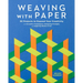 Weaving with Paper: 30 Projects to Expand Your Creativity with Inventive Techniques, Intriguing Prompts, and Inspiring Works of Art