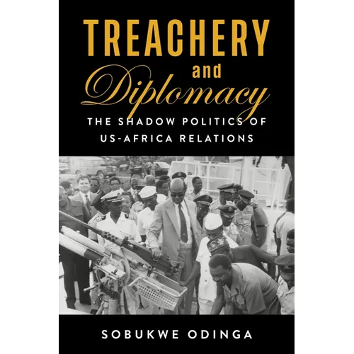 Treachery and Diplomacy: The Shadow Politics of Us-Africa Relations