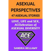 Asexual Perspectives: 47 Asexual Stories: LOVE, LIFE and SEX, ACElebration of ASEXUAL DIVERSITY