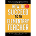 How to Succeed as an Elementary Teacher: The Most Effective Teaching Strategies For Classroom Teachers With Tough And Challenging Students