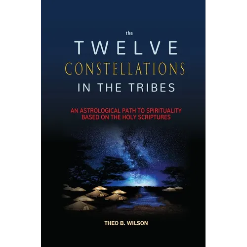The Twelve Constellations in the Tribes: An Astrological Path to Spirituality Based On The Holy Scriptures
