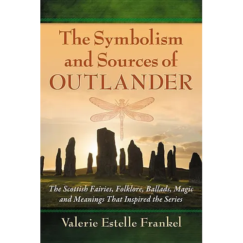 The Symbolism and Sources of Outlander: The Scottish Fairies, Folklore, Ballads, Magic and Meanings That Inspired the Series