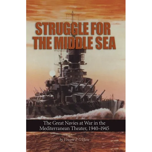 Struggle for the Middle Sea: The Great Navies at War in the Mediterranean Theater, 1940-1945