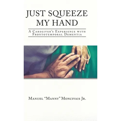 Just Squeeze My Hand: A Caregiver's Experience with Frontotemporal Dementia