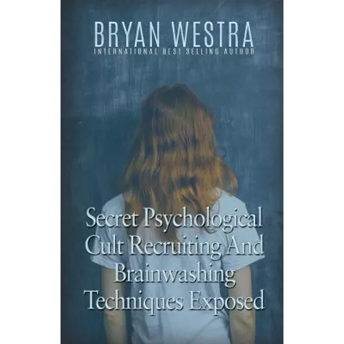 Secret Psychological Cult Recruiting And Brainwashing Techniques Exposed