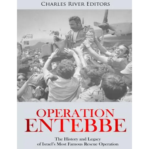 Operation Entebbe: The History and Legacy of Israel's Most Famous Rescue Operation