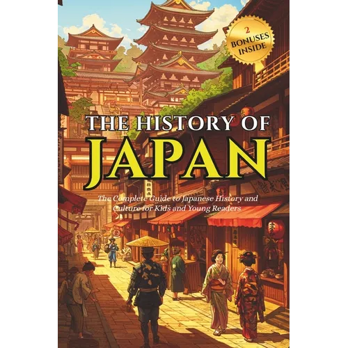 History Of Japan: The Complete Guide to Japanese History and Culture for Kids and Young Readers Fun Facts About Japan and Basic Japanese Phrases