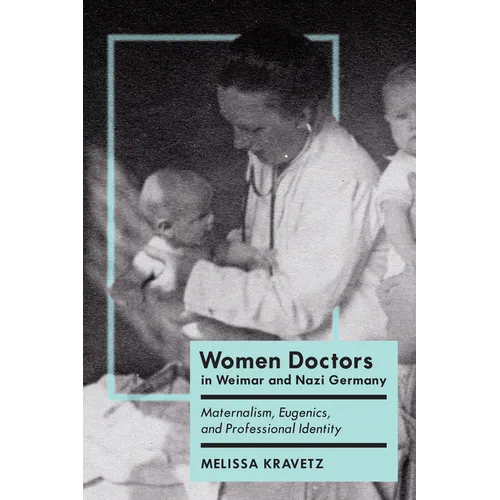 Women Doctors in Weimar and Nazi Germany: Maternalism, Eugenics, and Professional Identity