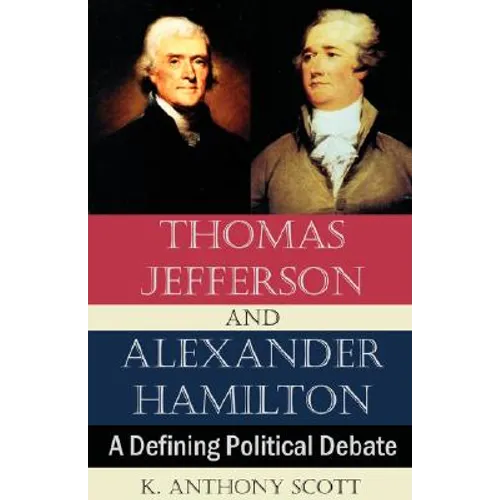 Thomas Jefferson and Alexander Hamilton: A Defining Political Debate