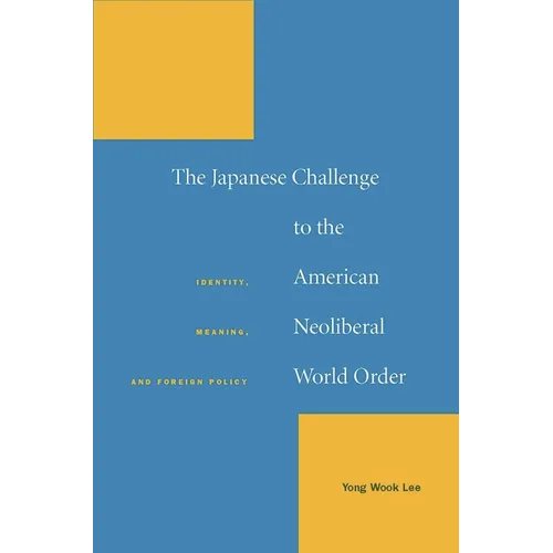 The Japanese Challenge to the American Neoliberal World Order: Identity, Meaning, and Foreign Policy