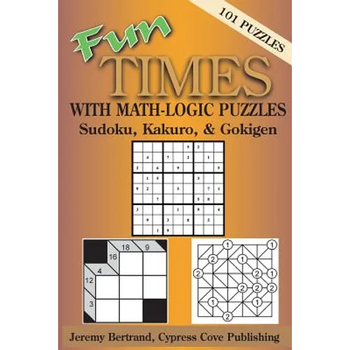 Fun Times with Math-Logic Puzzles: Sudoku, Kakuro, & Gokigen