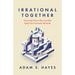 Irrational Together: The Social Forces That Invisibly Shape Our Economic Behavior