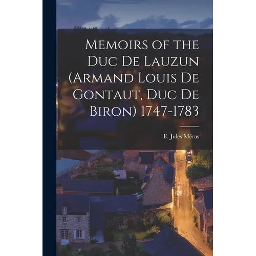 Memoirs of the Duc de Lauzun (Armand Louis de Gontaut, duc de Biron) 1747-1783
