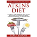Atkins Diet: Ultimate Atkins Diet Quick Start Tool Kit! - A Complete Low Carb Recipe Book To Lose Weight And Feel Great With Proven