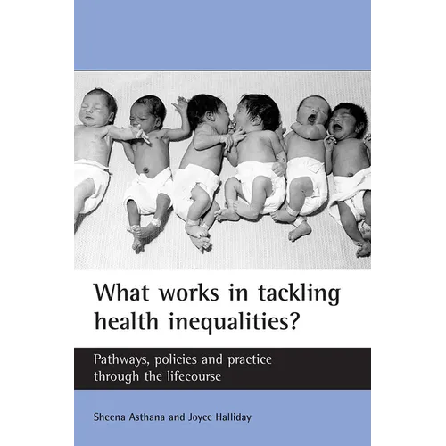 What Works in Tackling Health Inequalities?: Pathways, Policies and Practice Through the Lifecourse