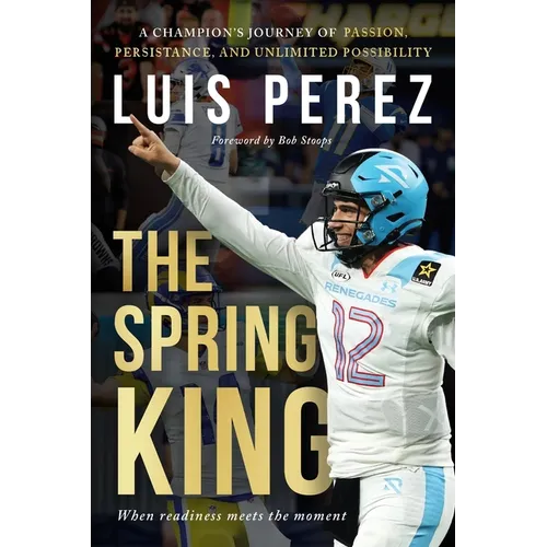The Spring King: A Champion's Journey of Passion, Persistence, and Unlimited Possibility