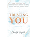 Trusting You: The journey to unapologetically learning to listen, believe, and trust yourself again
