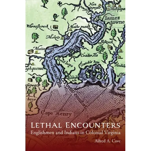 Lethal Encounters: Englishmen and Indians in Colonial Virginia