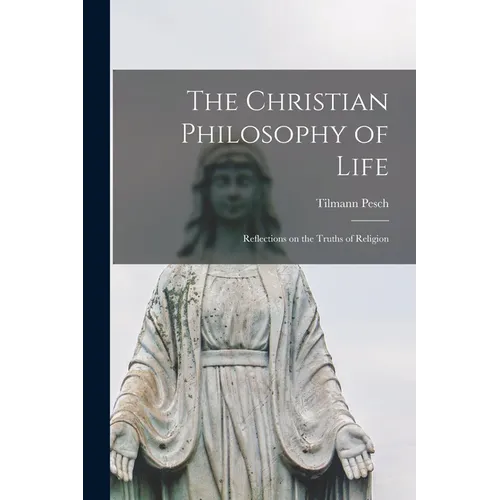 The Christian Philosophy of Life: Reflections on the Truths of Religion