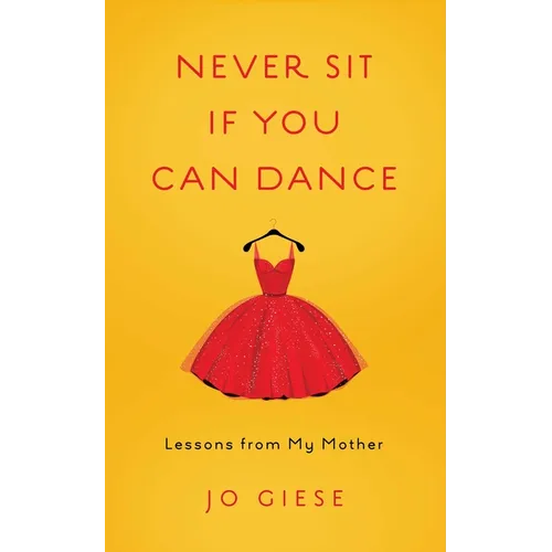 Never Sit If You Can Dance: Lessons from My Mother