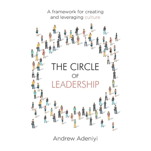 The Circle of Leadership: A Framework for Creating and Leveraging Culture