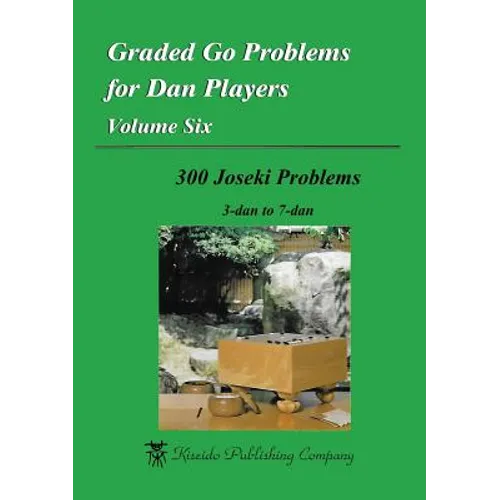 Graded Go Problems for Dan Players, Volume Six: 300 Joseki Problems, 3-dan to 7-dan
